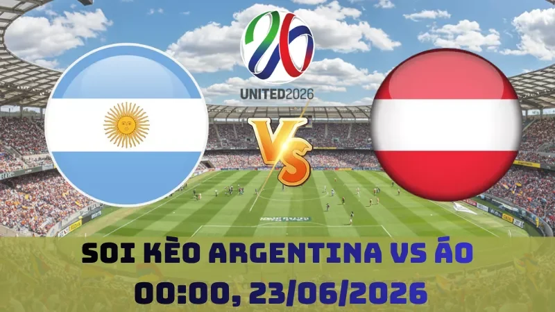 Soi kèo Argentina Vs Áo | 00h00 23/06 – World Cup 2026
