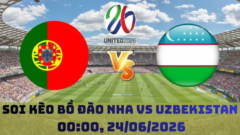 Soi kèo Bồ Đào Nha Vs Uzbekistan | 00h00 24/06 – World Cup 2026