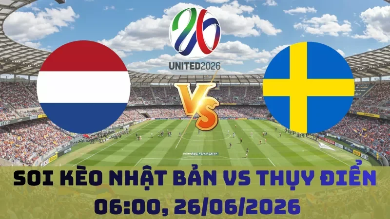 Soi kèo Nhật Bản Vs Thụy Điển | 06h00 26/06 – World Cup 2026