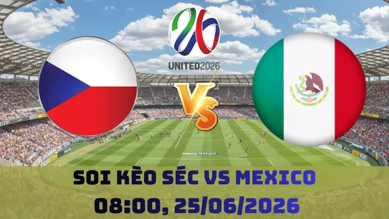 Soi kèo Séc Vs Mexico | 08h00 25/06 – World Cup 2026