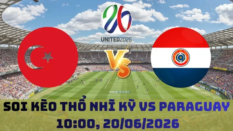 Soi kèo Thổ Nhĩ Kỳ Vs Paraguay | 10h00 20/06 – World Cup 2026