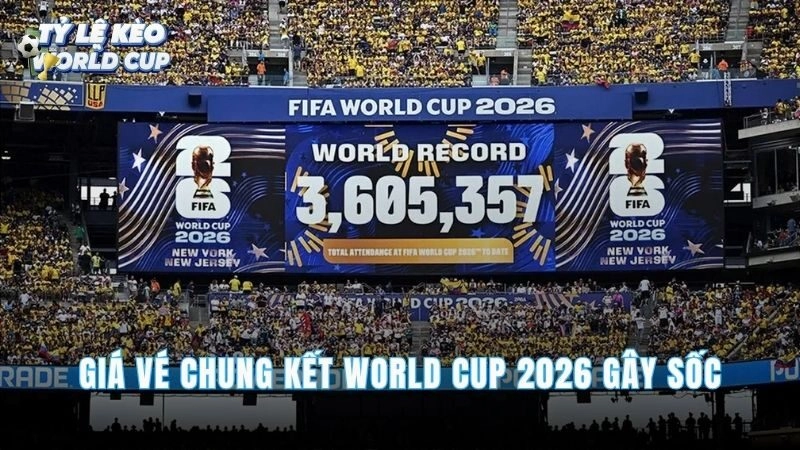 Giá Vé Chung Kết World Cup 2026