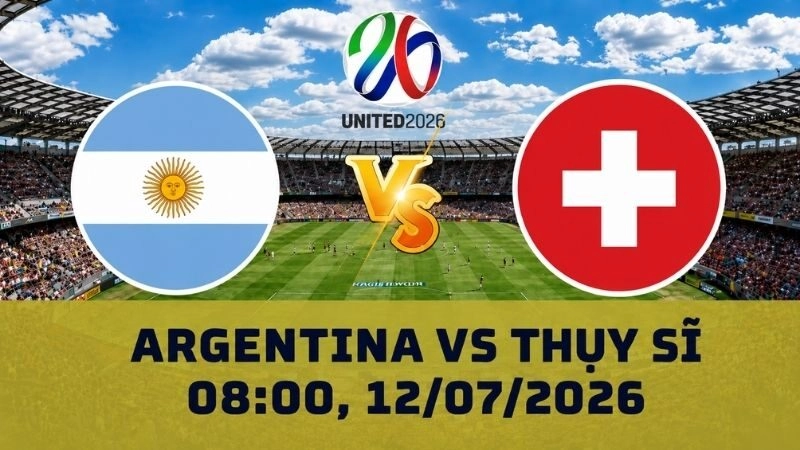 Soi Kèo Argentina Vs Thụy Sĩ, 08h00 Ngày 12/07 – World Cup 2026
