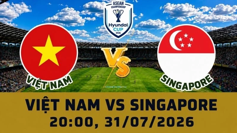 Soi Kèo Việt Nam Vs Singapore, 20h00 Ngày 31/07 – AFF Cup 2026